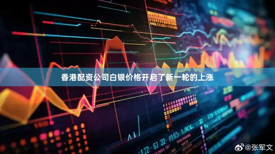 香港配资公司白银价格开启了新一轮的上涨