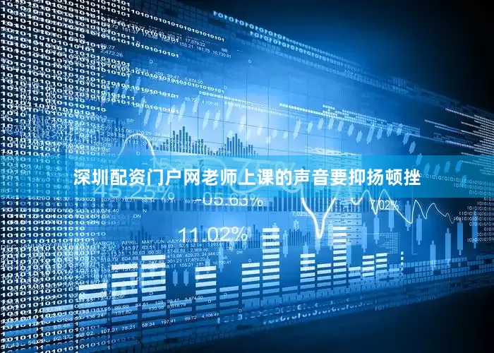 深圳配资门户网老师上课的声音要抑扬顿挫