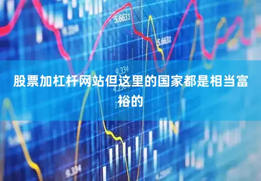 股票加杠杆网站但这里的国家都是相当富裕的