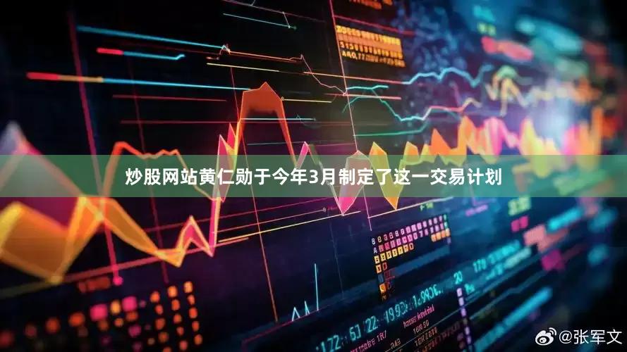 炒股网站黄仁勋于今年3月制定了这一交易计划