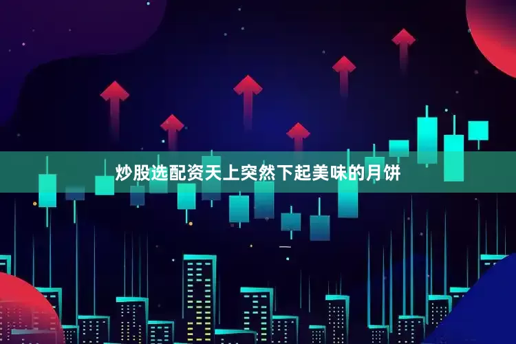 炒股选配资天上突然下起美味的月饼