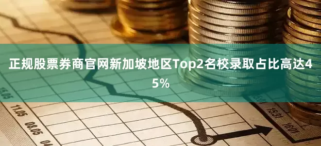 正规股票券商官网新加坡地区Top2名校录取占比高达45%