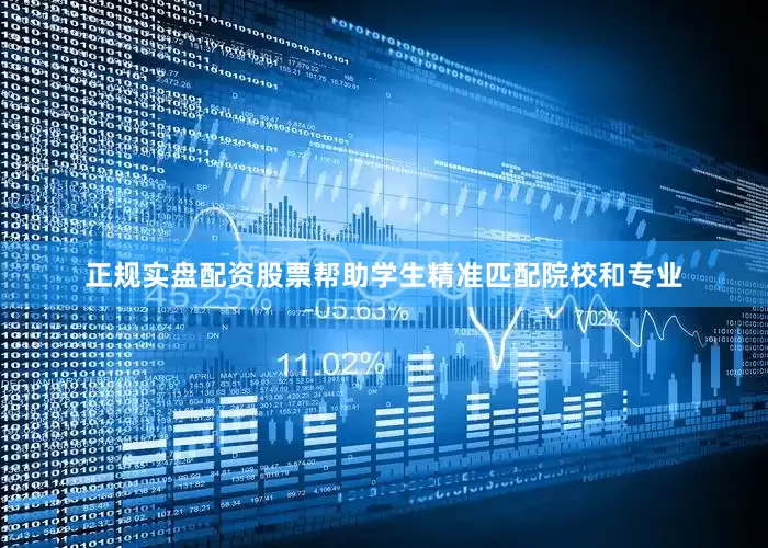 正规实盘配资股票帮助学生精准匹配院校和专业