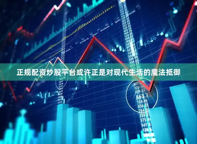 正规配资炒股平台或许正是对现代生活的魔法抵御