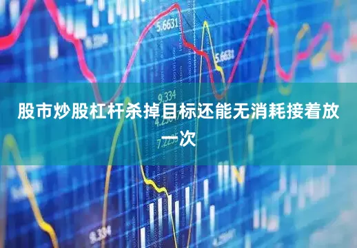 股市炒股杠杆杀掉目标还能无消耗接着放一次