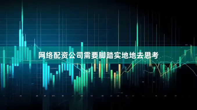 网络配资公司需要脚踏实地地去思考
